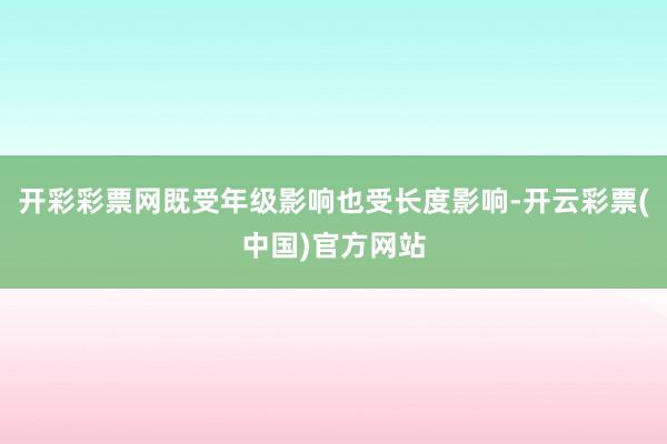 开彩彩票网既受年级影响也受长度影响-开云彩票(中国)官方网站