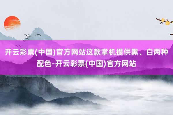 开云彩票(中国)官方网站这款掌机提供黑、白两种配色-开云彩票(中国)官方网站